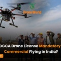 Is DGCA Drone License Mandatory for Commercial Flying in India?